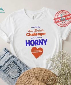 I Went To The New Rochelle And All I Got Was Horny Presented By Phil’s Tire Town Shirt