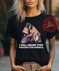 I Will Never Stop Fighting For America Donald Trump Unisex T Shirt