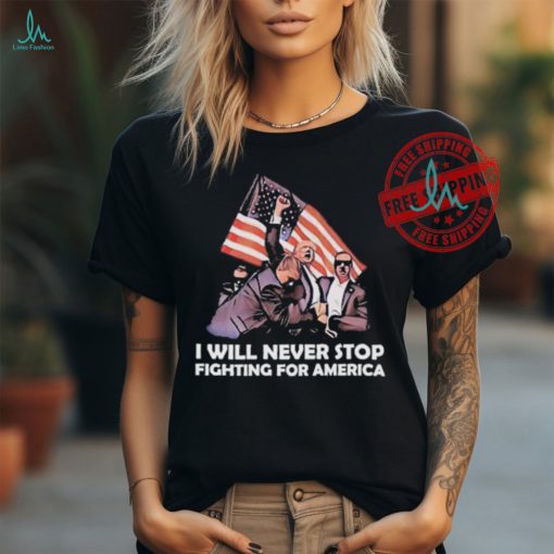 I Will Never Stop Fighting For America Donald Trump Unisex T Shirt