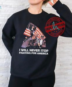 I Will Never Stop Fighting For America Donald Trump Unisex T Shirt