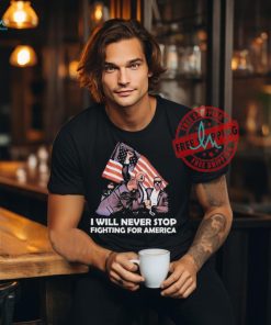 I Will Never Stop Fighting For America Donald Trump Unisex T Shirt