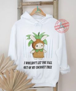 I Wouldn't Let You Fall Out Of My Coconut Tree T Shirt