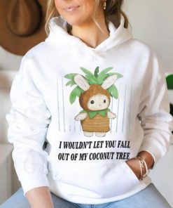 I Wouldn't Let You Fall Out Of My Coconut Tree T Shirt