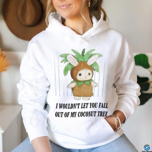 I Wouldn’t Let You Fall Out Of My Coconut Tree T Shirt