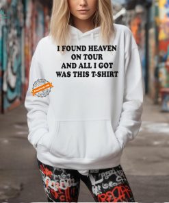 I found heaven on tour and all I got was this t shirt shirt