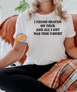 I found heaven on tour and all I got was this t shirt shirt
