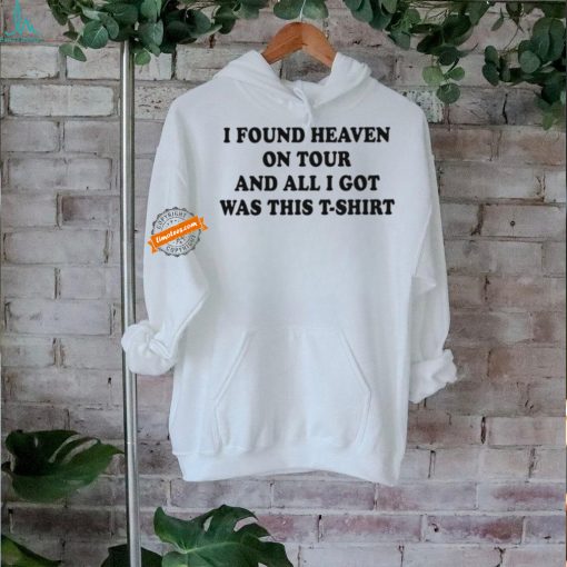 I found heaven on tour and all I got was this t shirt shirt