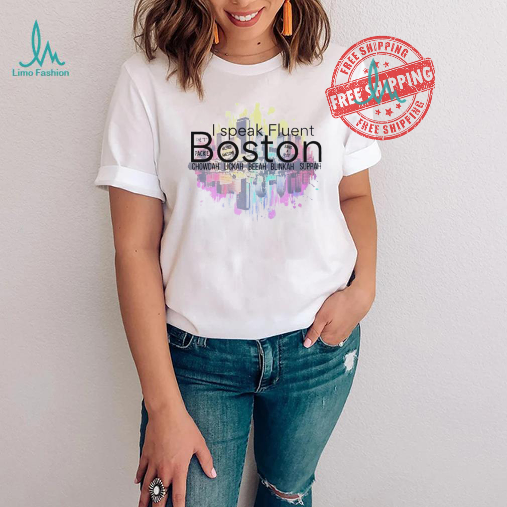 I speak Fluent Boston chowda lakh beeah blinkah suppah shirt I speak Fluent Boston chowda lakh beeah blinkah suppah shirt