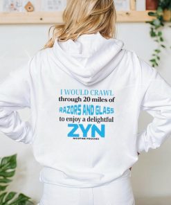 I would crawl through 20 miles of razors and glass to enjoy a delightful Zyn shirt