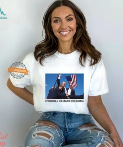 If You Come At The King You Best Not Miss Trump Limited Shirt, hoodie, sweater, long sleeve and tank top If You Come At The King You Best Not Miss Trump Limited Shirt