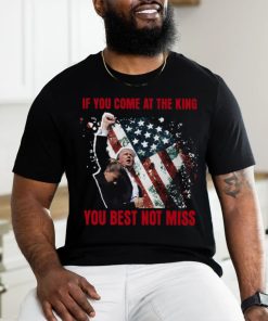 If You Come At The King You Best Not Miss Trump President T Shirt, hoodie, sweater, long sleeve and tank top If You Come At The King You Best Not Miss Trump President T Shirt