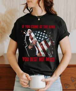 If You Come At The King You Best Not Miss Trump President T Shirt, hoodie, sweater, long sleeve and tank top If You Come At The King You Best Not Miss Trump President T Shirt