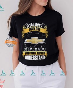 If You Don't Own One Silverado You Will Never Understand Shirt