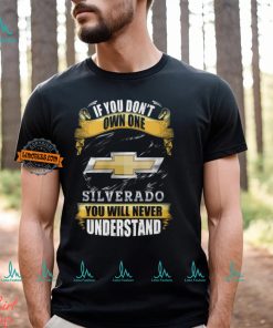 If You Don't Own One Silverado You Will Never Understand Shirt