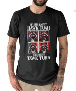 If she don’t Hawk Tuah I don’t wanna Tawk Tuha raccoon meme shirt