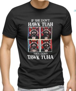 If she don’t Hawk Tuah I don’t wanna Tawk Tuha raccoon meme shirt