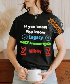 If you know you know legacy arogance willainy T shirt