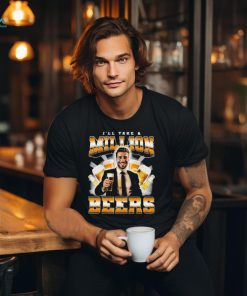 I’ll Take A Million Beers T Shirts