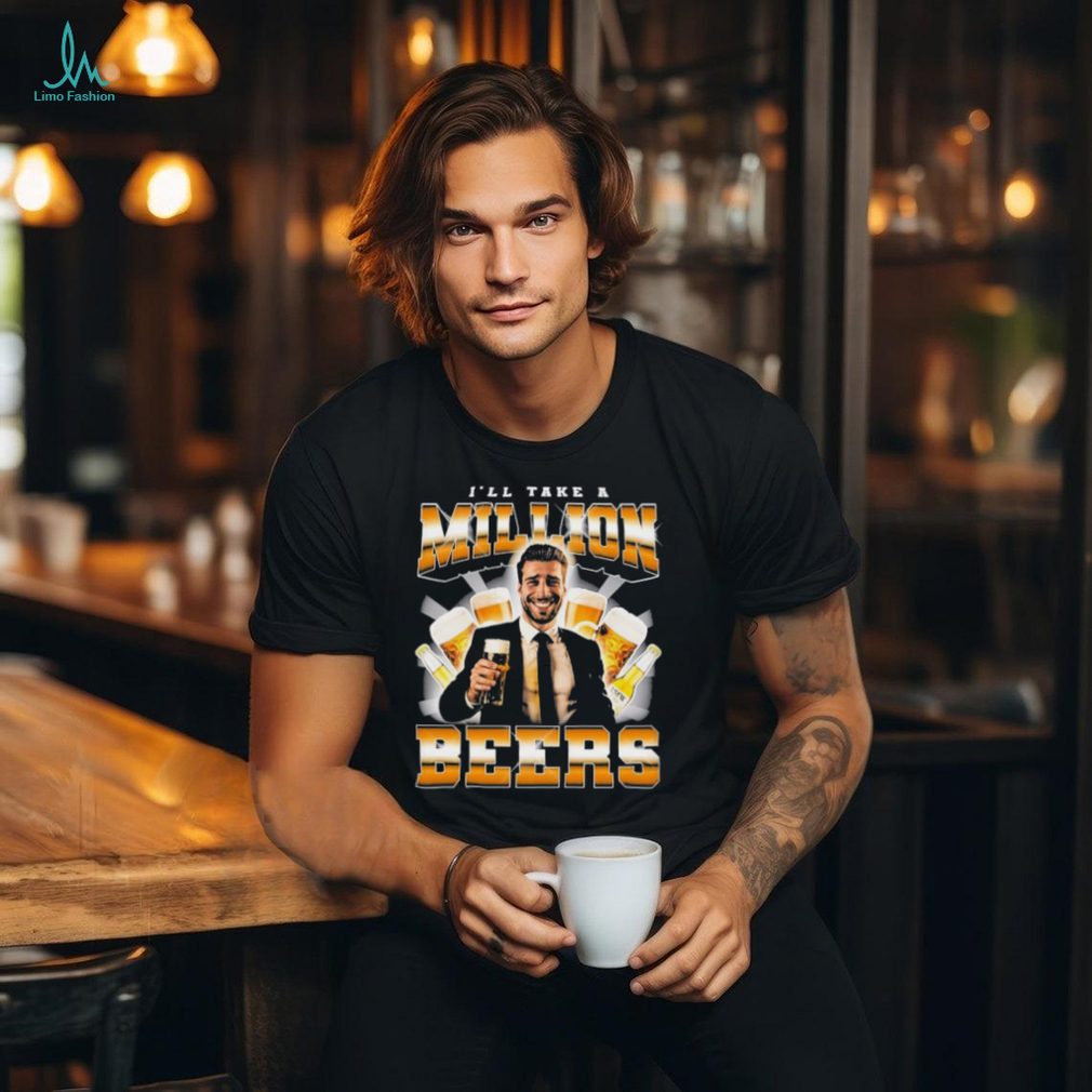 I’ll Take A Million Beers T Shirts I’ll Take A Million Beers T Shirts