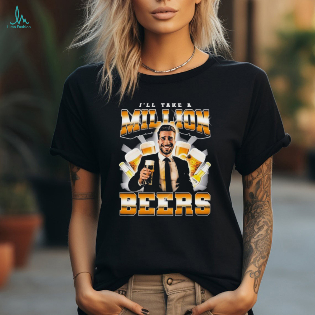 I’ll Take A Million Beers T Shirts I’ll Take A Million Beers T Shirts