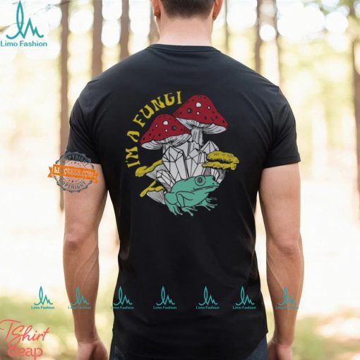 I’m A Fungi Mushroom T Shirt