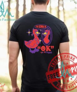 I'm Gonna Be OK On Ketamine by Renaissance Man Shirt