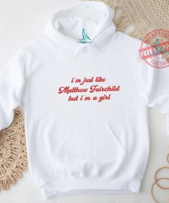 I'm Just Like Matthew Fairchild But I'm A Girl Shirt