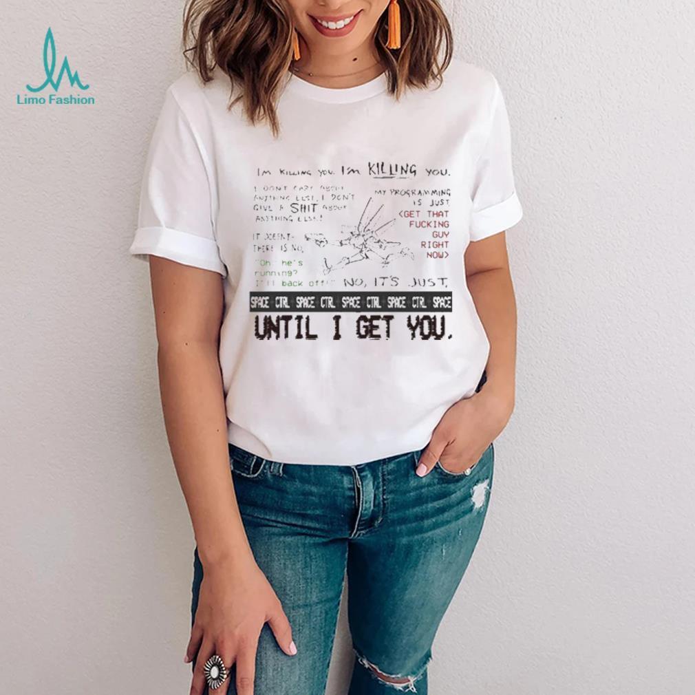 I’m Killing You Space Ctrl Until I Get You Shirt I’m Killing You Space Ctrl Until I Get You Shirt