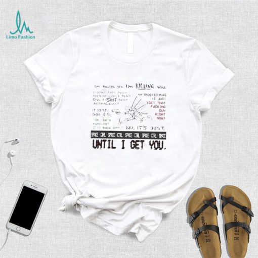 I’m Killing You Space Ctrl Until I Get You Shirt