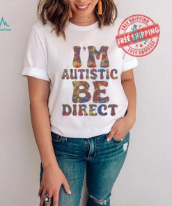 I’m autistic be direct shirt