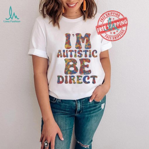 I’m autistic be direct shirt