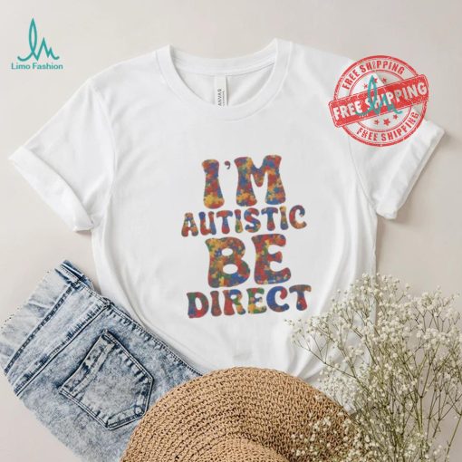 I’m autistic be direct shirt