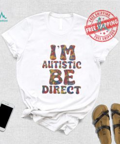 I’m autistic be direct shirt