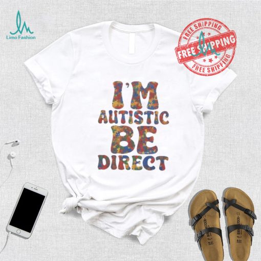 I’m autistic be direct shirt