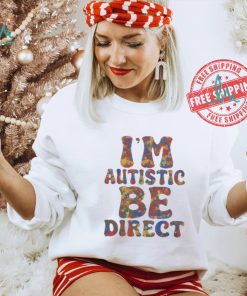 I’m autistic be direct shirt