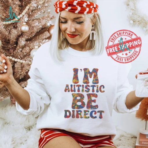 I’m autistic be direct shirt