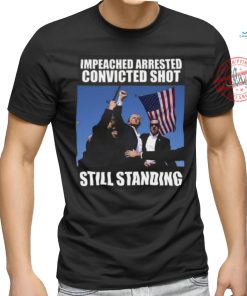 Impeached Arrested Convinced Shot Still Standing T Shirt