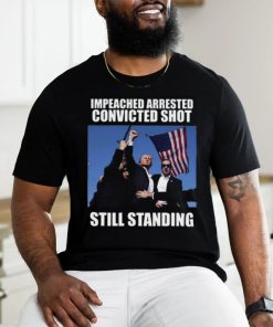 Impeached Arrested Convinced Shot Still Standing T Shirt