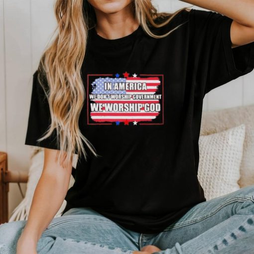 In America we don’t worship Government we worship God flag shirt