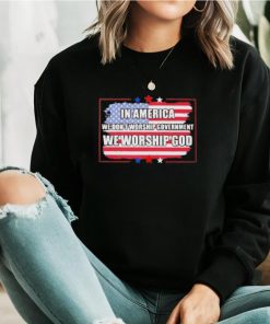 In America we don’t worship Government we worship God flag shirt