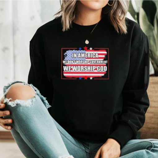 In America we don’t worship Government we worship God flag shirt