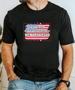 In America we don’t worship Government we worship God flag shirt