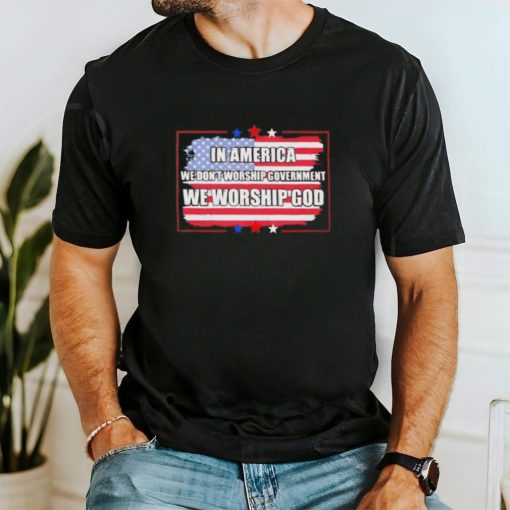 In America we don’t worship Government we worship God flag shirt