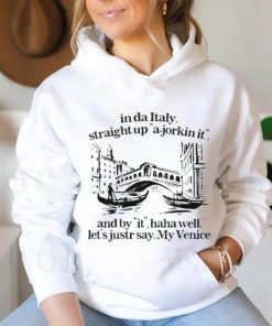In Italy Straight Up A Jorkin It And By It Haha Well Let’s Just Say My Venice Shirt