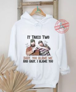 It Takes Two Baby You Blame Me shirt