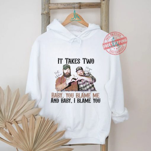 It Takes Two Baby You Blame Me shirt