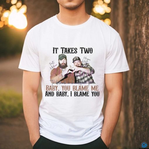 It Takes Two Baby You Blame Me shirt