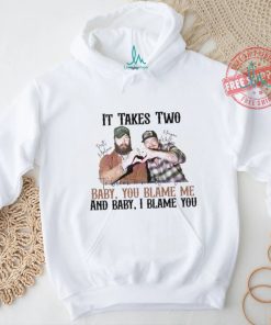 It Takes Two Baby You Blame Me shirt