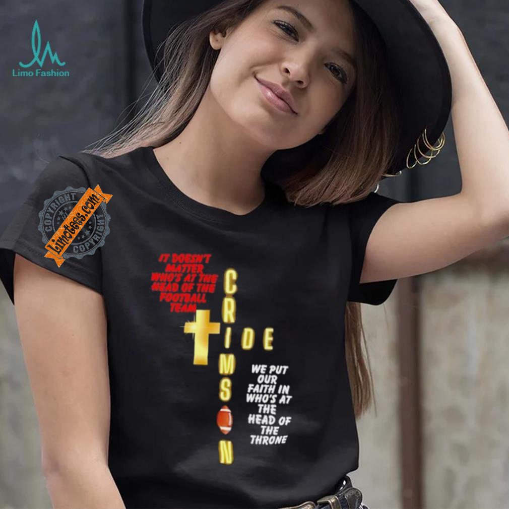 It doesn’t matter who’s at the head of the football team Crimson Tide football shirt It doesn’t matter who’s at the head of the football team Crimson Tide football shirt