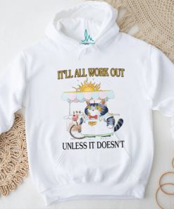It'll All Work Out Unless It Doesn't Shirt